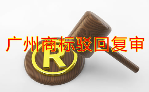 廣州商標(biāo)駁回復(fù)審流程有哪些？